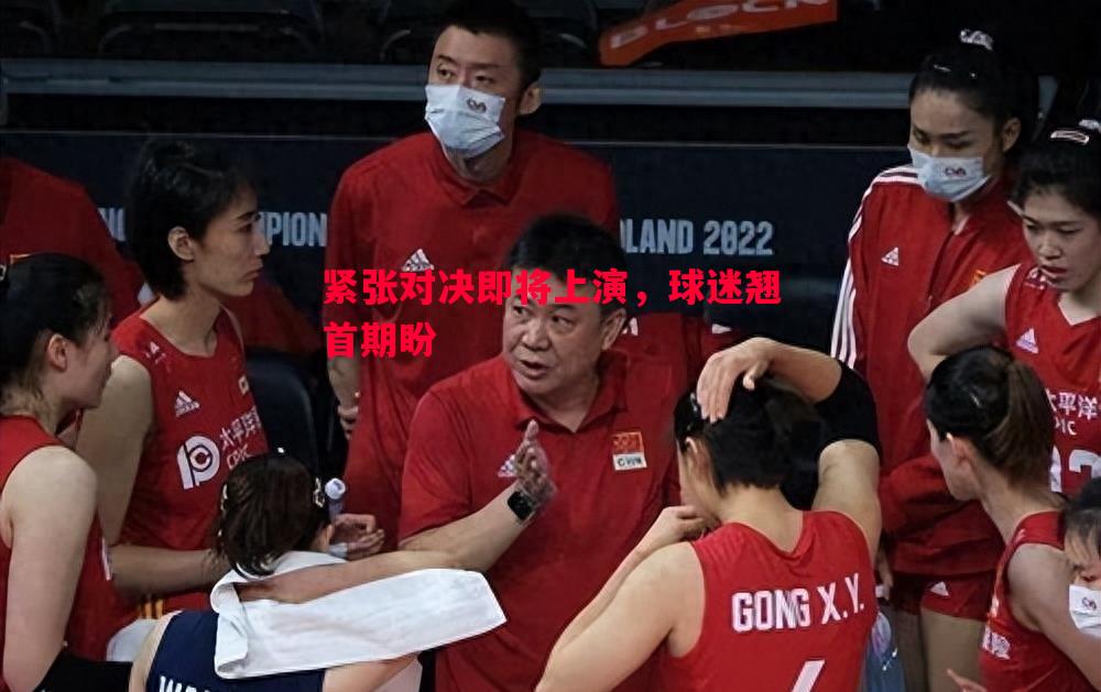 紧张对决即将上演，球迷翘首期盼