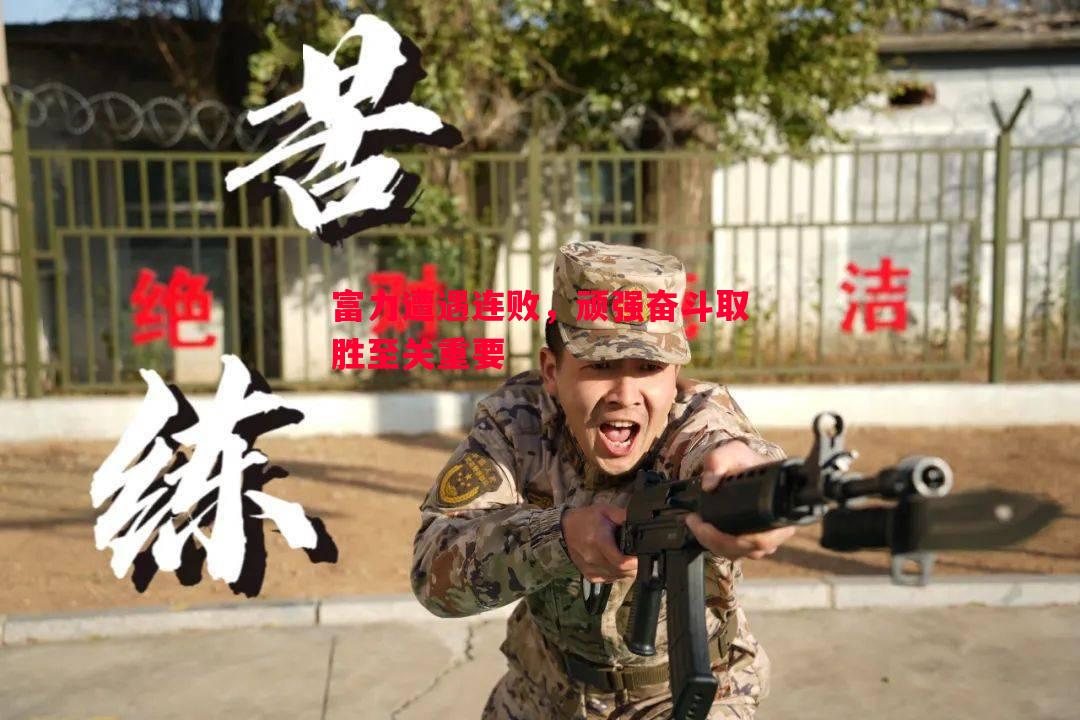 富力遭遇连败，顽强奋斗取胜至关重要