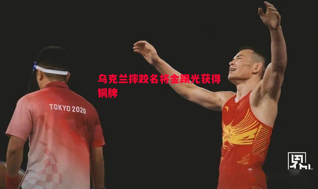 德信体育app下载-乌克兰摔跤名将金踢光获得铜牌